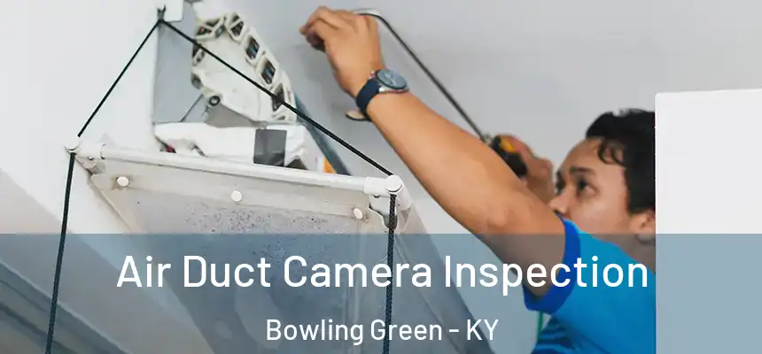 Air Duct Camera Inspection Bowling Green - KY