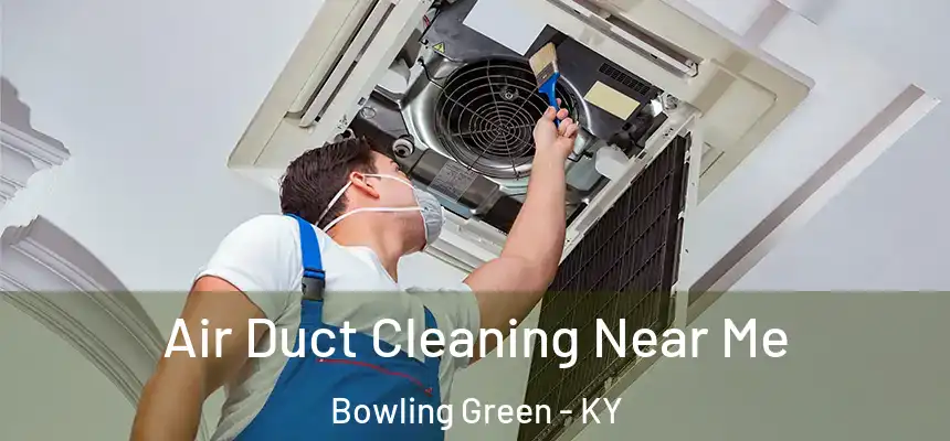  Air Duct Cleaning Near Me Bowling Green - KY