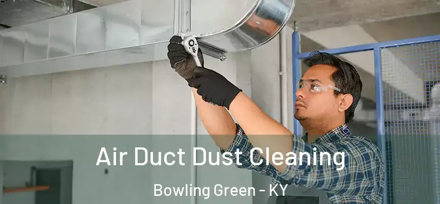  Air Duct Dust Cleaning Bowling Green - KY