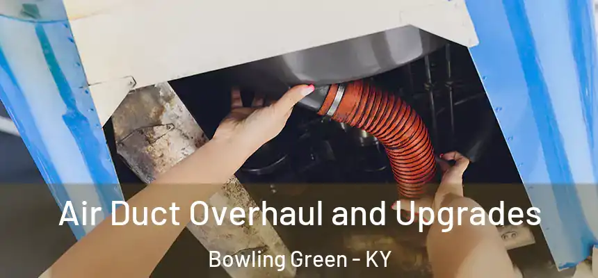 Air Duct Overhaul and Upgrades Bowling Green - KY