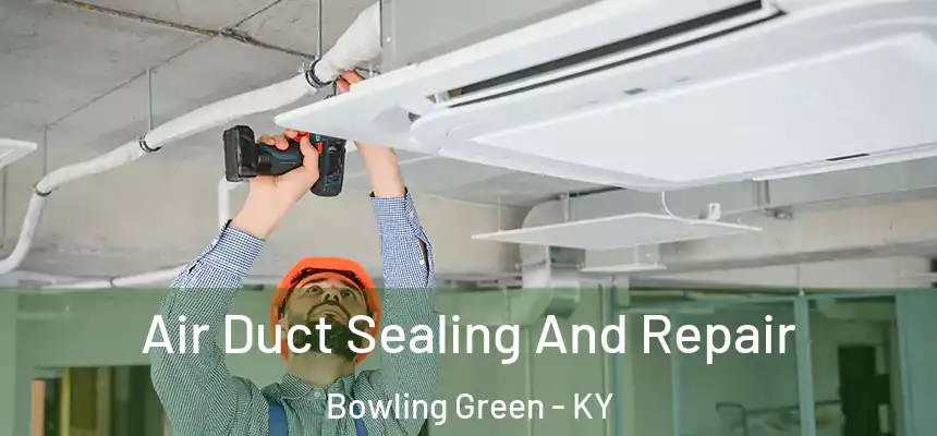  Air Duct Sealing And Repair Bowling Green - KY