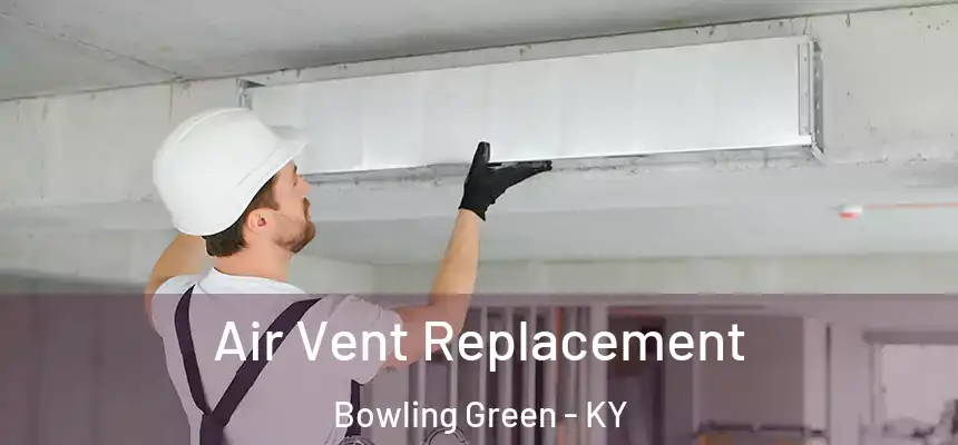 Air Vent Replacement Bowling Green - KY