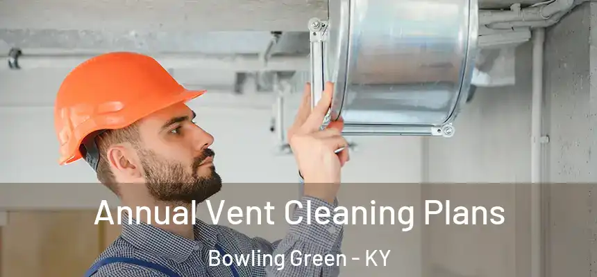 Annual Vent Cleaning Plans Bowling Green - KY