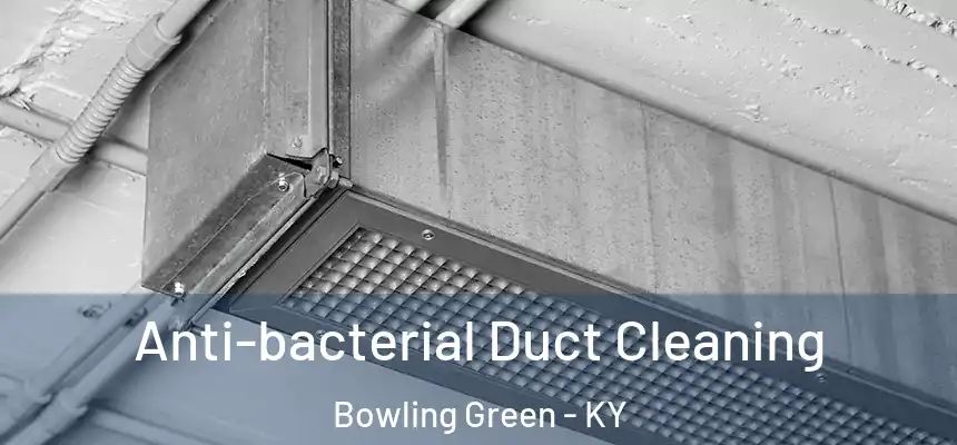 Anti-bacterial Duct Cleaning Bowling Green - KY
