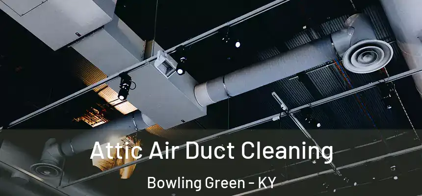Attic Air Duct Cleaning Bowling Green - KY