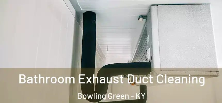 Bathroom Exhaust Duct Cleaning Bowling Green - KY