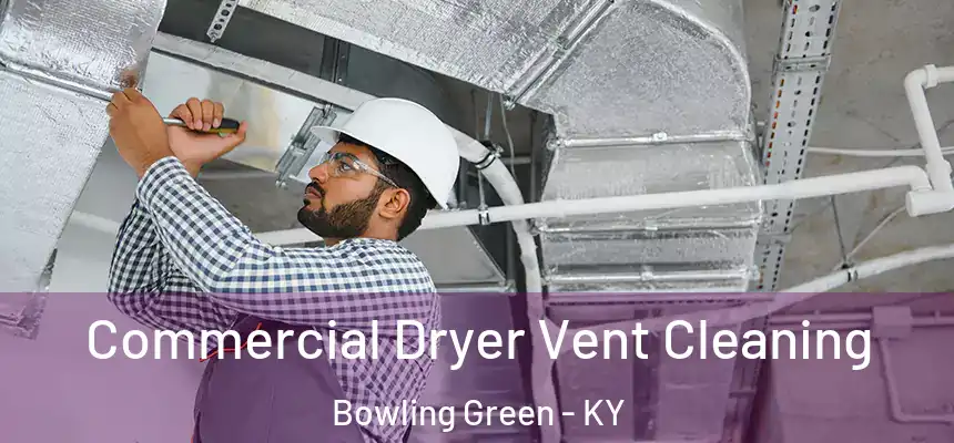 Commercial Dryer Vent Cleaning Bowling Green - KY