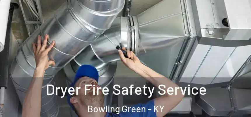 Dryer Fire Safety Service Bowling Green - KY
