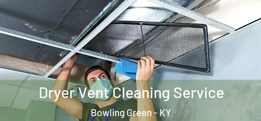 Dryer Vent Cleaning Service Bowling Green - KY