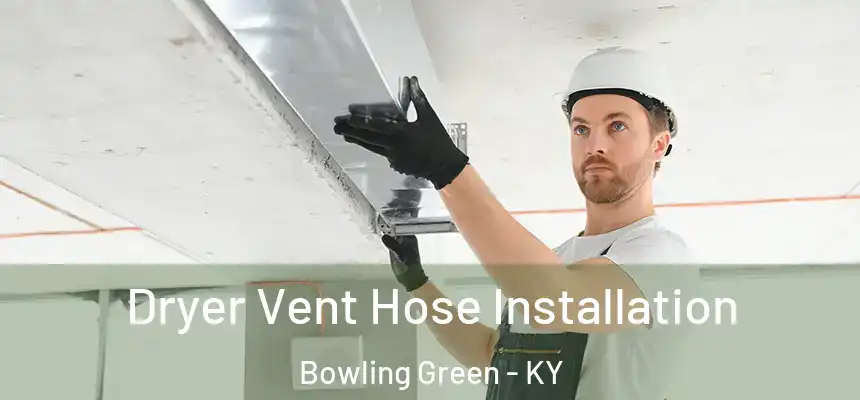 Dryer Vent Hose Installation Bowling Green - KY