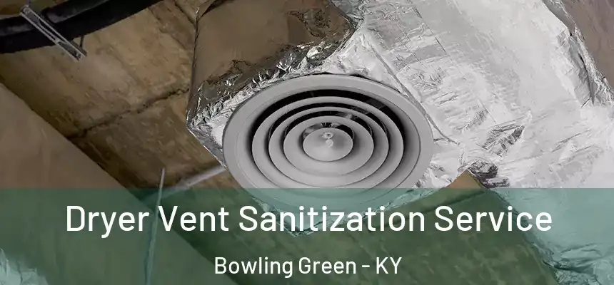 Dryer Vent Sanitization Service Bowling Green - KY