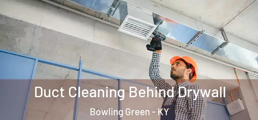 Duct Cleaning Behind Drywall Bowling Green - KY