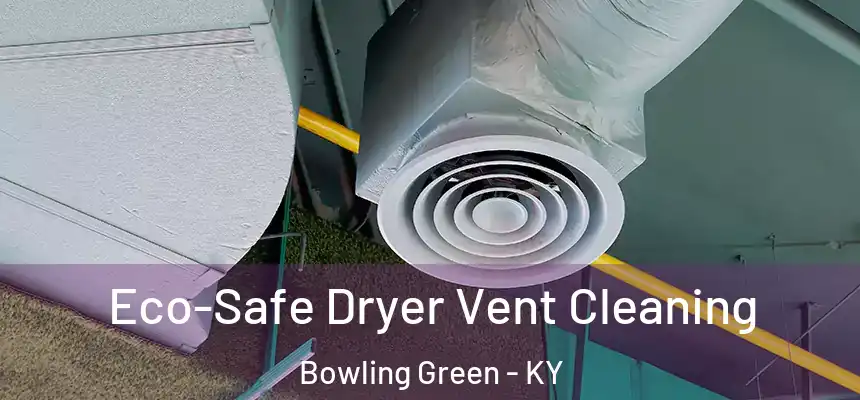  Eco-Safe Dryer Vent Cleaning Bowling Green - KY