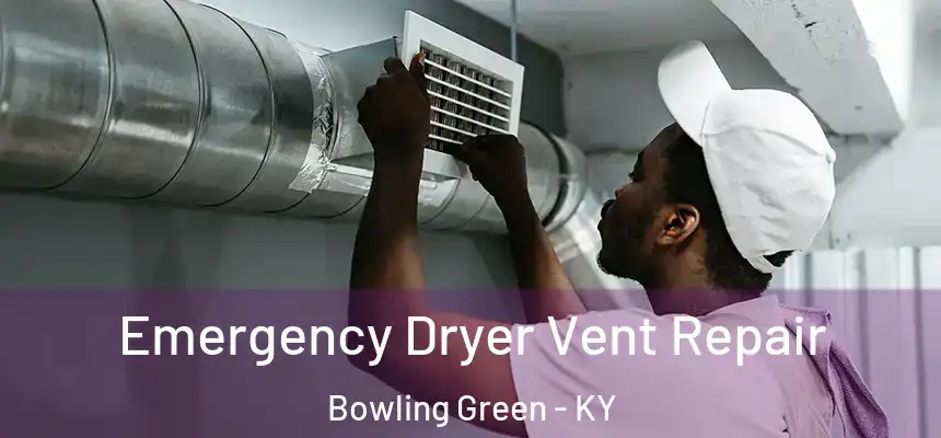  Emergency Dryer Vent Repair Bowling Green - KY