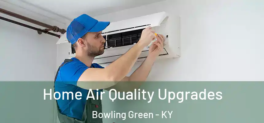  Home Air Quality Upgrades Bowling Green - KY