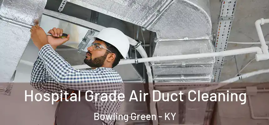 Hospital Grade Air Duct Cleaning Bowling Green - KY