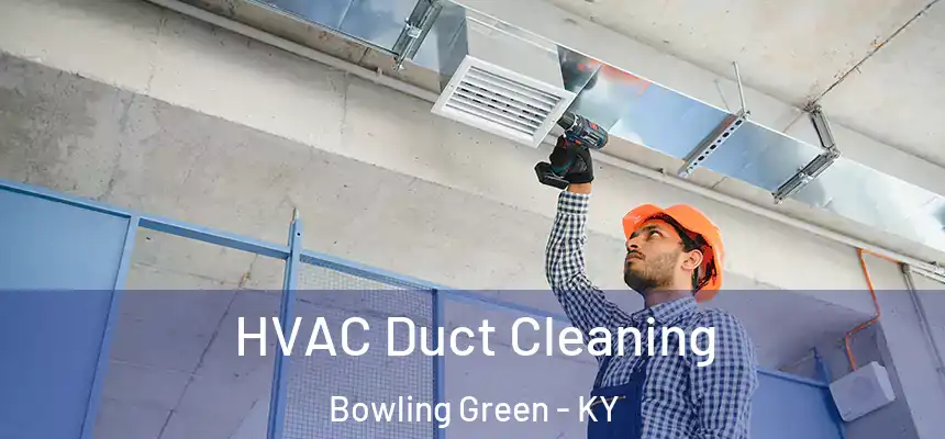 HVAC Duct Cleaning Bowling Green - KY