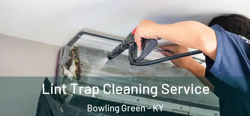 Lint Trap Cleaning Service Bowling Green - KY
