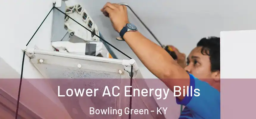 Lower AC Energy Bills Bowling Green - KY
