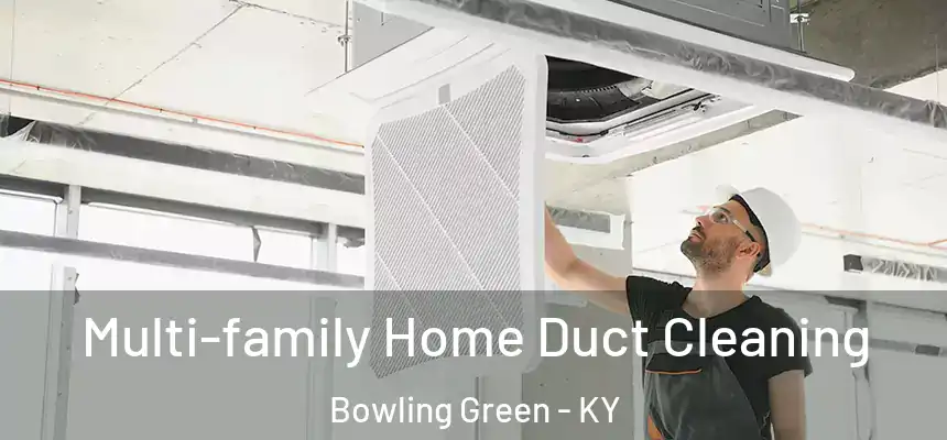 Multi-family Home Duct Cleaning Bowling Green - KY