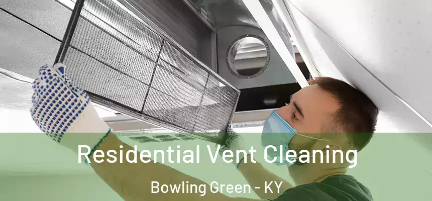 Residential Vent Cleaning Bowling Green - KY