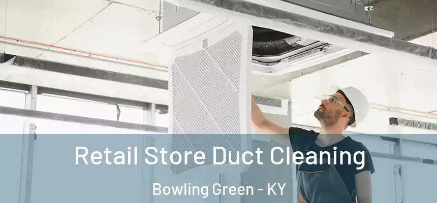 Retail Store Duct Cleaning Bowling Green - KY