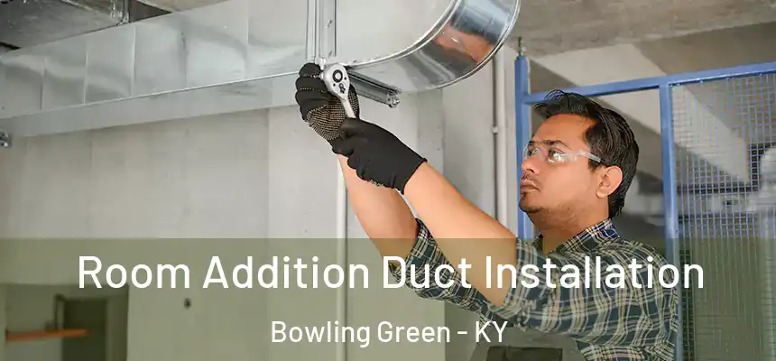 Room Addition Duct Installation Bowling Green - KY