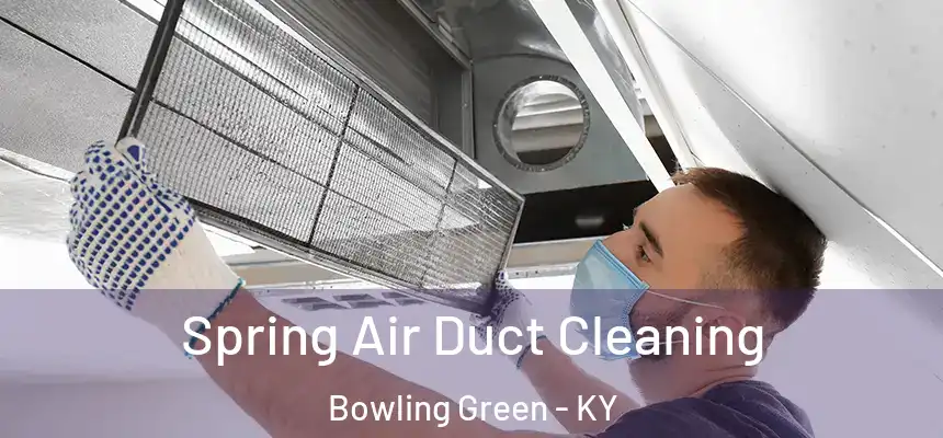 Spring Air Duct Cleaning Bowling Green - KY