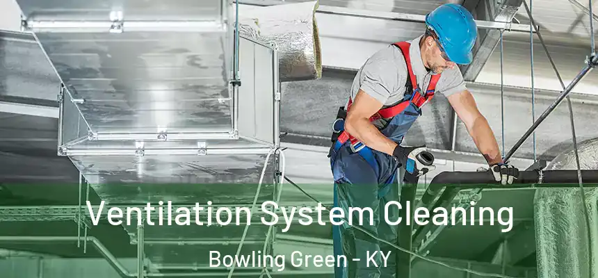 Ventilation System Cleaning Bowling Green - KY